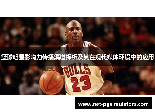 篮球明星影响力传播渠道探析及其在现代媒体环境中的应用