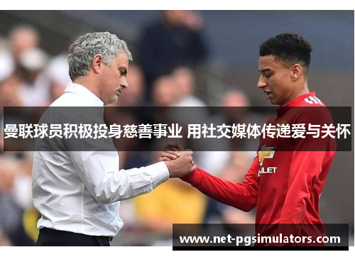 曼联球员积极投身慈善事业 用社交媒体传递爱与关怀