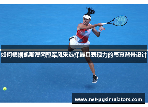 如何根据凯斯澳网冠军风采选择最具表现力的写真背景设计