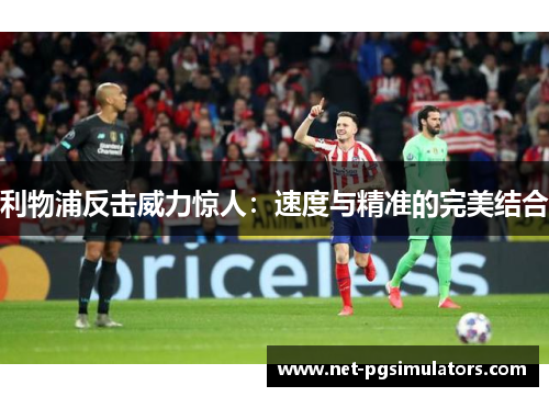 利物浦反击威力惊人：速度与精准的完美结合