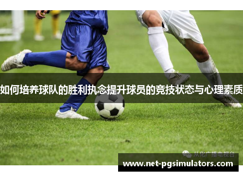 如何培养球队的胜利执念提升球员的竞技状态与心理素质