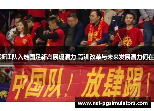浙江队入选国足新高展现潜力 青训改革与未来发展潜力何在
