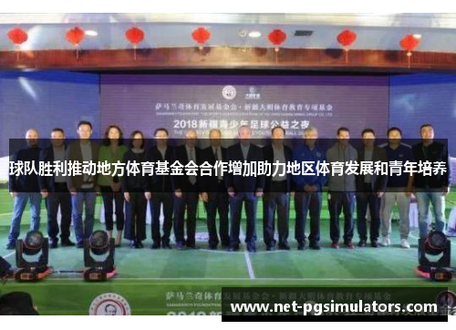 球队胜利推动地方体育基金会合作增加助力地区体育发展和青年培养