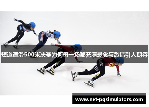 短道速滑500米决赛为何每一场都充满悬念与激情引人期待