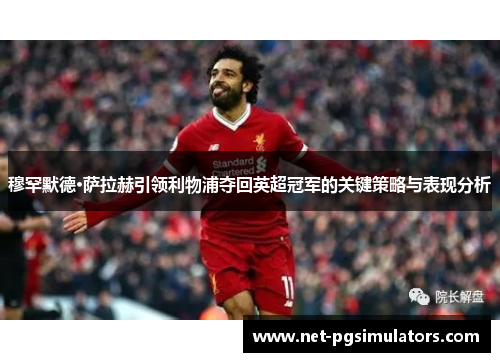 穆罕默德·萨拉赫引领利物浦夺回英超冠军的关键策略与表现分析