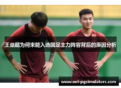 王燊超为何未能入选国足主力阵容背后的原因分析