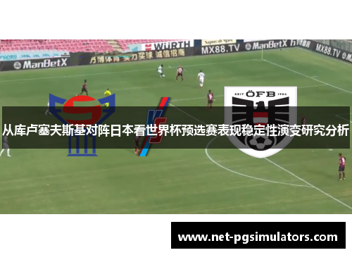 从库卢塞夫斯基对阵日本看世界杯预选赛表现稳定性演变研究分析 从库卢塞夫斯基对阵日本看世界杯预选赛表现稳定性演变研究分析