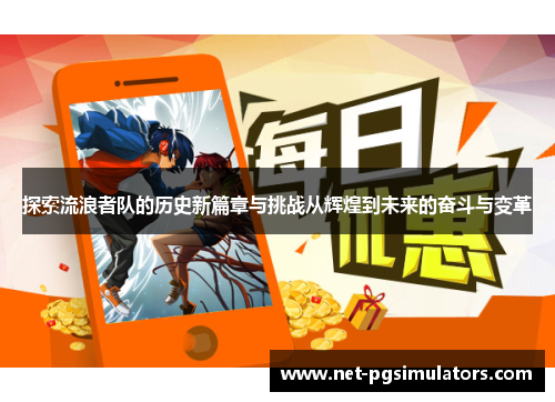 探索流浪者队的历史新篇章与挑战从辉煌到未来的奋斗与变革