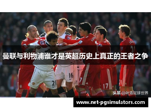 曼联与利物浦谁才是英超历史上真正的王者之争