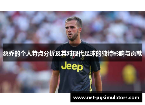 桑乔的个人特点分析及其对现代足球的独特影响与贡献