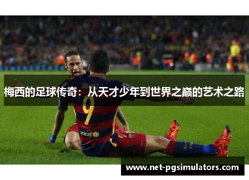 梅西的足球传奇：从天才少年到世界之巅的艺术之路