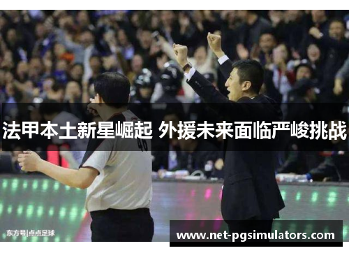 法甲本土新星崛起 外援未来面临严峻挑战