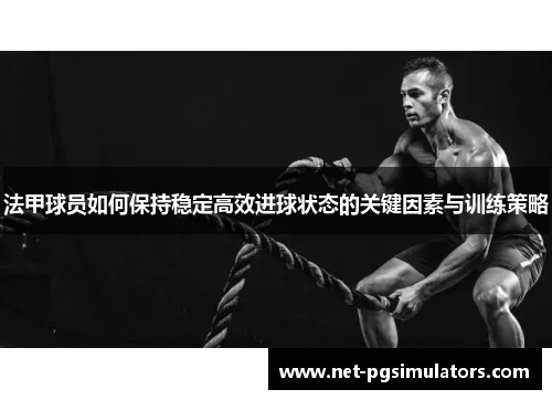 法甲球员如何保持稳定高效进球状态的关键因素与训练策略