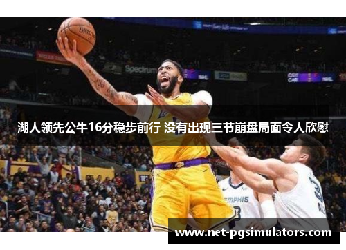 湖人领先公牛16分稳步前行 没有出现三节崩盘局面令人欣慰